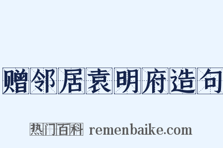 赠邻居袁明府造句是什么意思的图片